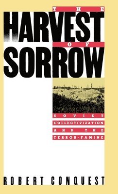Robert Conquest - The Harvest of Sorrow: Soviet Collectivization and the Terror-Famine, Inbunden