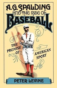 bokomslag A. G. Spalding and the Rise of Baseball