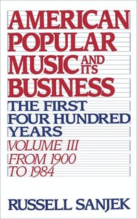 bokomslag American Popular Music and its Business: Volume III: From 1909 to 1984