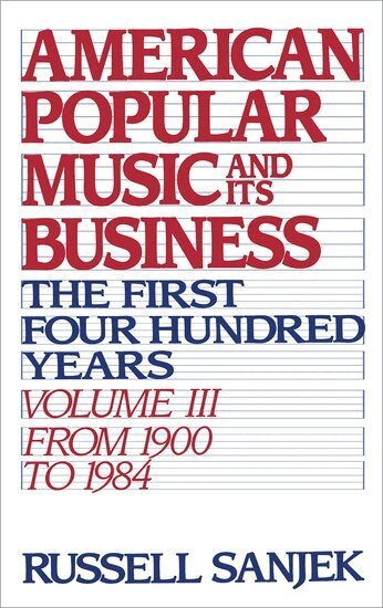 Russell Sanjek - American Popular Music and its Business: Volume III: From 1909 to 1984, Inbunden