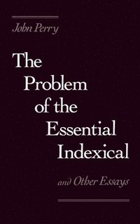 bokomslag The Problem of the Essential Indexical and Other Essays