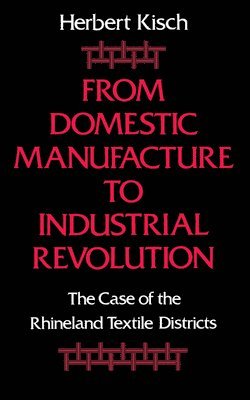Herbert Kisch - From Domestic Manufacture to Industrial Revolution, Inbunden