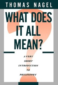 bokomslag What Does It All Mean?: A Very Short Introduction to Philosophy