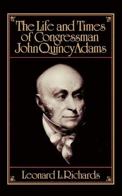 The Life and Times of Congressman John Quincy Adams 1