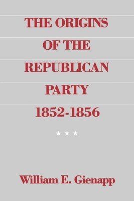 William E. Gienapp - The Origins of the Republican Party 1852-1856, Häftad