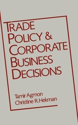 Tamir Agmon, Christine R. Hekman - Trade Policy and Corporate Business Decisions, Inbunden