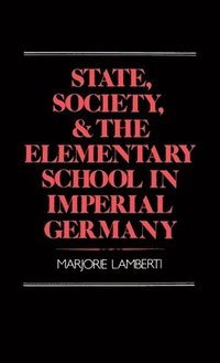 bokomslag State, Society, and the Elementary School in Imperial Germany