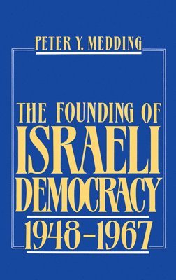Peter Y. Medding, Institute of Contemporary Jewry) Medding, Peter Y. (Associate Professor of Political Science, Associate Professor of Political Science, Hebrew University, Jerusalem; Head, Jewish Sociology Division - The Founding of Israeli Democracy, 1948-1967, Inbunden