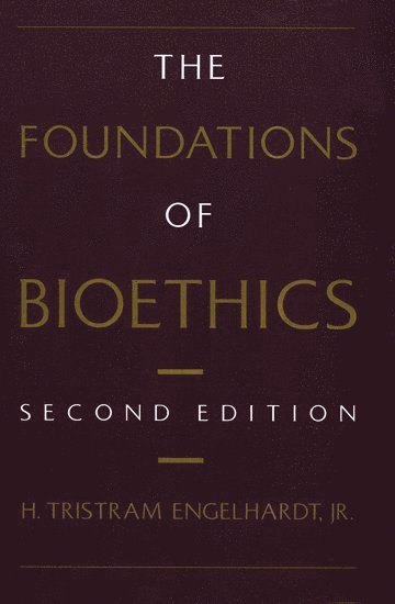 H. Tristram Engelhardt, H. Tristram Engelhardt Jr., Baylor College of Medicine) Engelhardt, H. Tristram, Jr. (Center for Ethics, Medicine and Public Issues, Center for Ethics, Medicine and Public Issues, ENGELHARDT, Engelhardt - The Foundations of Bioethics, Inbunden