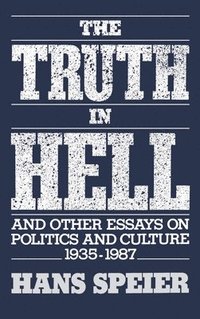 bokomslag The Truth in Hell and Other Essays on Politics and Culture, 1935-1987