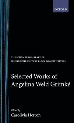 Angelina Weld Grimké, Angelina Weld Grimke, Angela W. Grimke, Angelina Weld Grimk?, Carolivia Herron, Mount Holyoke College) Herron, Carolivia ( - Selected Works of Angelina Weld Grimké, Inbunden