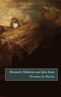 Hermione De Almeida - Romantic Medicine and John Keats, Inbunden