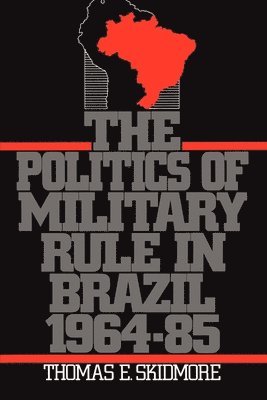 The Politics of Military Rule in Brazil, 1964-1985 1