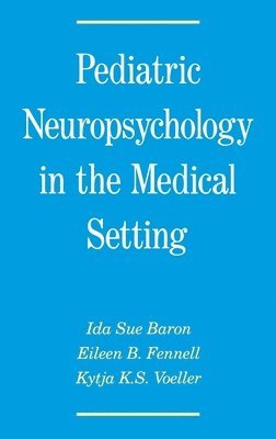 Ida Sue Baron, Eileen B. Fennell, Kytja K. S. Voeller, Georgetown University) Baron, Ida Sue (Clinical Associate Professor of Pediatrics, Clinical Associate Professor of Pediatrics, University of Florida) Fennell, Eileen B. (Professor of Clinical Psychology and Neurology, Professor of Clinical Psychology and Neurology, University of Florida) Voeller, Kytja K. S. (Associate Proessor of Psychiatry, Associate Proessor of Psychiatry, Ida S. Baron - Pediatric Neuropsychology in the Medical Setting, Inbunden