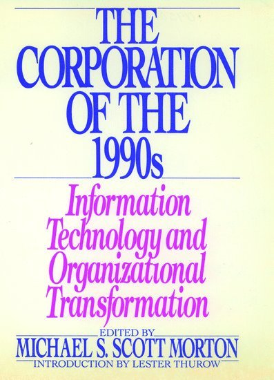 Michael S. Scott Morton, Massachusetts Institute of Technology) Morton, Michael S. Scott (Professor of Management, Director of Management in the 1990s Research Program, Sloan School of Management, Professor of Management, Director of Management in the 1990s Research Program, Sloan School of Management, Michael S Scott Morton - The Corporation of the 1990s, Inbunden