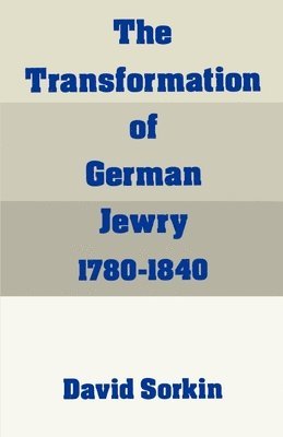 David Sorkin - The Transformation of German Jewry, 1780-1840, Häftad