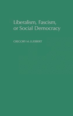 Gregory M. Luebbert, Berkeley (deceased)) Luebbert, Gregory M. (Department of Political Science, Department of Political Science, University of California - Liberalism, Fascism, or Social Democracy, Inbunden