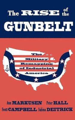 Ann Markusen, Peter Hall, Scott Campbell, Sabina Deitrick - The Rise of the Gunbelt, Inbunden