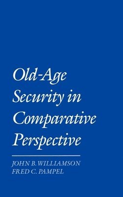 John B. Williamson, Fred C. Pampel - Old Age Security in Comparative Perspective, Inbunden