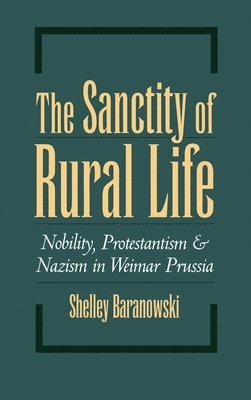 Shelley Baranowski, University of Akron) Baranowski, Shelley (Associate Professor of History, Associate Professor of History - The Sanctity of Rural Life, Inbunden