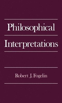Robert J. Fogelin - Philosophical Interpretations, Inbunden