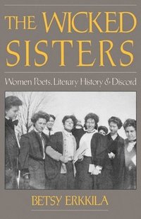 bokomslag The Wicked Sisters: Women Poets, Literary History, and Discord