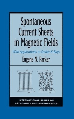 Eugene N. Parker, Eugene Newman Parker, University of Chicago) Parker, Eugene Newman (Professor of Physics and Astronomy, Enrico Fermis Institute Laboratory for Astrophysics and Space Research, Professor of Physics and Astronomy, Enrico Fermis Institute Laboratory for Astrophysics and Space Research, E. N. Parker - Spontaneous Current Sheets in Magnetic Fields, Inbunden