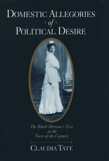 Claudia Tate, USA) Tate, Claudia (Professor of African-American and American Literatures, Professor of African-American and American Literatures, George Washington University - Domestic Allegories of Political Desire, Inbunden