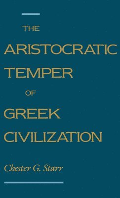 Chester G. Starr - The Aristocratic Temper of Greek Civilization, Inbunden