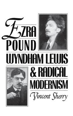 Ezra Pound, Wyndham Lewis, and Radical Modernism 1