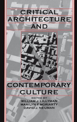 William J. Lillyman, Marilyn F. Moriarty, David J. Neuman - Critical Architecture and Contemporary Culture, Inbunden