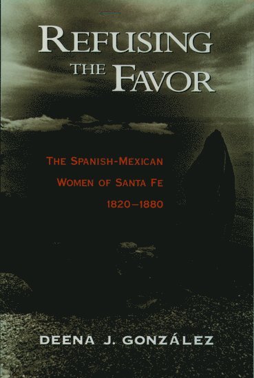 Deena J. Gonzalez, University of New Mexico) Gonzalez, Deena J. (Associate Professor of History and Chicanoa Studies, Associate Professor of History and Chicanoa Studies - Refusing the Favor, Inbunden