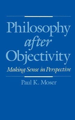 Paul K. Moser - Philosophy after Objectivity, Inbunden