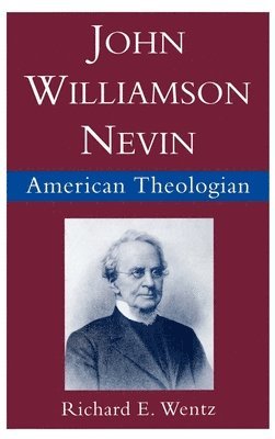 Richard E. Wentz - John Williamson Nevin, American Theologian, Inbunden