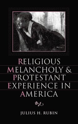 Julius H. Rubin - Religious Melancholy and Protestant Experience in America, Inbunden