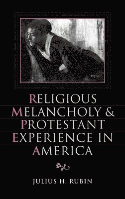 bokomslag Religious Melancholy and Protestant Experience in America