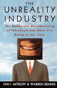 bokomslag The Unreality Industry: The Deliberate Manufacturing of Falsehood and What It Is Doing to Our Lives