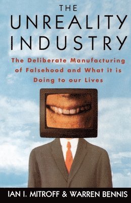 The Unreality Industry: The Deliberate Manufacturing of Falsehood and What It Is Doing to Our Lives 1