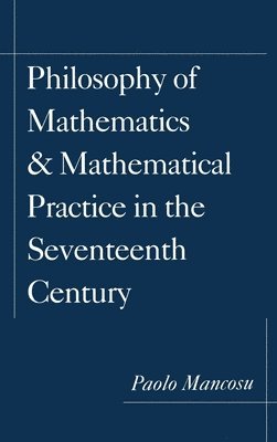 bokomslag Philosophy of Mathematics and Mathematical Practice in the Seventeenth Century