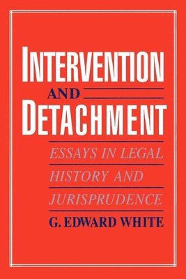 G. Edward White - Intervention and Detachment: Essays in Legal History and Jurisprudence, Häftad