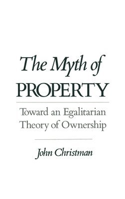 John Christman - The Myth of Property, Inbunden