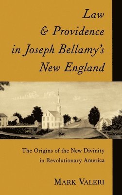 Mark Valeri - Law and Providence in Joseph Bellamy's New England, Inbunden