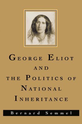 Semmel, Bernard Semmel - George Eliot and the Politics of National Inheritance, Häftad