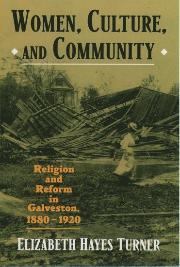 Elizabeth Hayes Turner, University of Houston) Turner, Elizabeth Hayes (Associate Professor of History, Associate Professor of History - Women, Culture, and Community, Inbunden