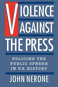 bokomslag Violence Against the Press: Policing the Public Sphere in U.S. History