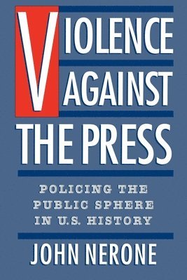 bokomslag Violence Against the Press: Policing the Public Sphere in U.S. History