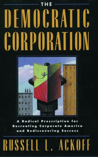 Russell L. Ackoff - The Democratic Corporation, Inbunden