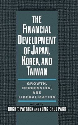Hugh T. Patrick, Yung Chul Park - The Financial Development of Japan, Korea, and Taiwan, Inbunden
