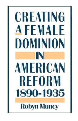 bokomslag Creating a Female Dominion in American Reform 1890-1935