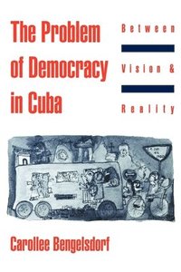 bokomslag The Problem of Democracy in Cuba